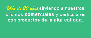 Más de 20 años sirviendo a nuestros clientes comerciales y particulares con productos de la alta calidad.