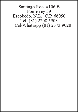 &nbsp;Santiago Roel #106 B Fomerrey #9 Escobedo, N.L. C.P. 66050 Tel. (81) 2208 5903 Cel/Whatsapp (81) 2373 9028 